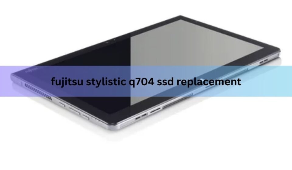 fujitsu stylistic q704 ssd replacement