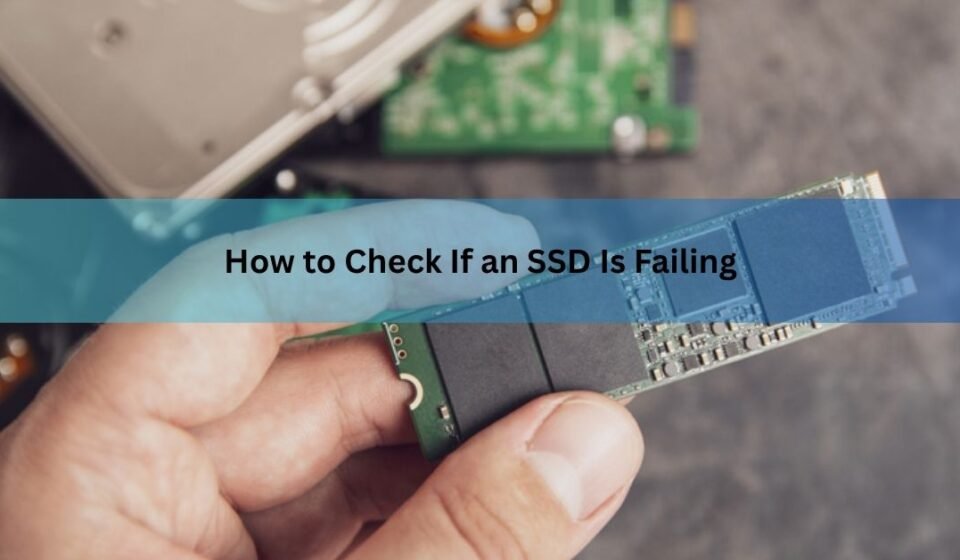 How to Check If an SSD Is Failing: Signs, Tools, and What to Do