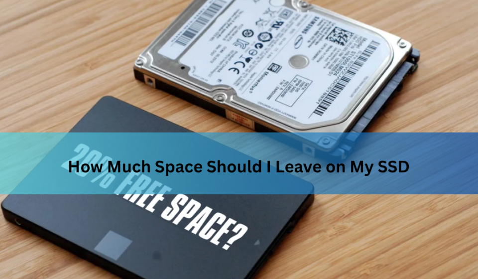 How Much Space Should I Leave on My SSD? A Complete Guide