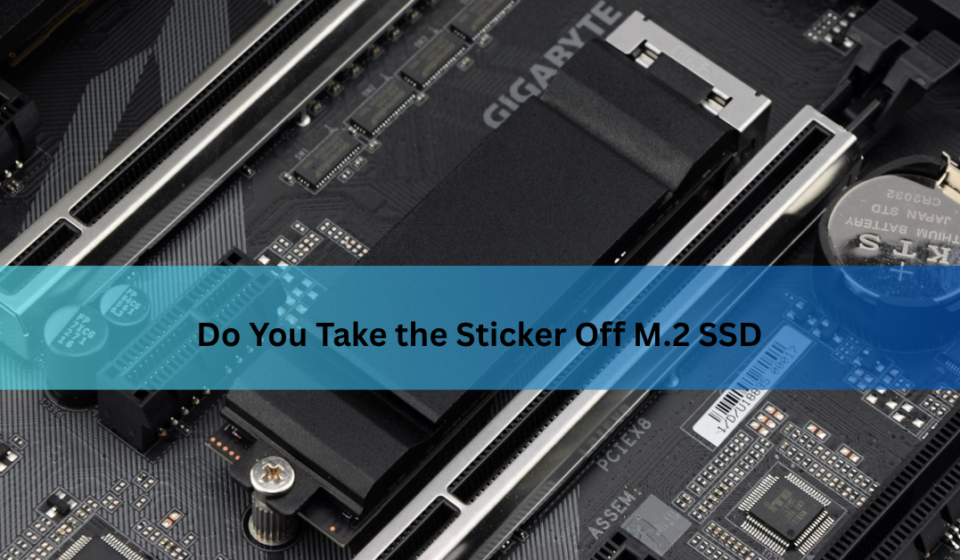Do You Take the Sticker Off M.2 SSD